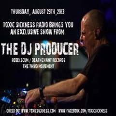 THE DJ PRODUCER / EXCLUSIVE GUEST MIX ON TOXIC SICKNESS RADIO / 29TH AUGUST / 2013