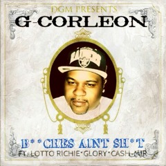 G-CORLEON (B***CHES AIN'T S**T )FT.LOTTO RICHIE. D.G. GLORY CASH-MIR