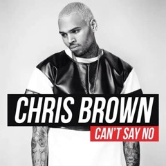 Cant say no- Chris brown
