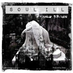 "SOUL ILL" Young Brown Prod by JSteez