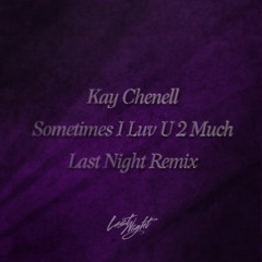 Kay Chenell - Sometimes I Luv U 2 Much (Last Night Remix)