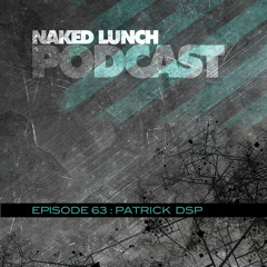 Naked Lunch PODCAST #063 - PATRICK DSP