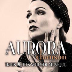 Aurora Chanson - Trois Petites Notes de Musique