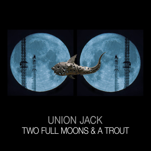 Union Jack - Two Full Moons & A Trout (Freedom Fighters, Domestic & Pixel Remix)