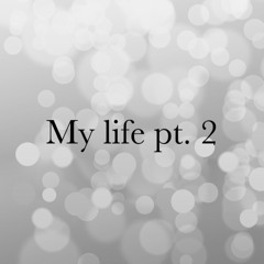 My Life Pt. 2