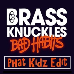 Brass Knuckles-Bad Habits (Phat Kidz Edit)