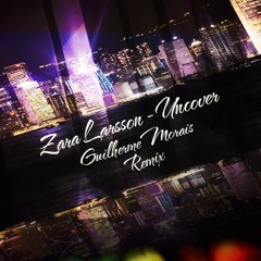 Zara Larsson - Uncover (Guilherme Morais Remix) [Preview]
