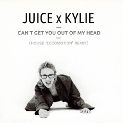 Juice x Kylie Minogue - Can't Get You Out Of My Head (House 'Locomotion' Remix)