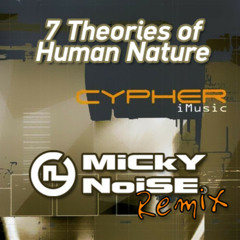 Cypher - 7 Theories Of Human Nature - MICKY NOISE REMIX **FREE DOWNLOAD**