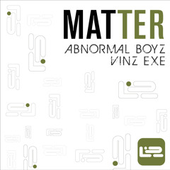 Matter (Written & Produced by Abnormal Boyz & Vinz Exe)
