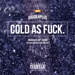 Grade Aplus - Cold As Fuck