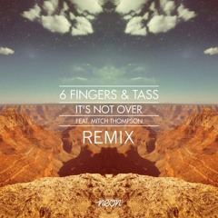 6 Fingers & Tass Ft. Mitch Thompson - It's Not Over  (Ben Laurence & +ONE Remix) ***FREE DOWNLOAD***