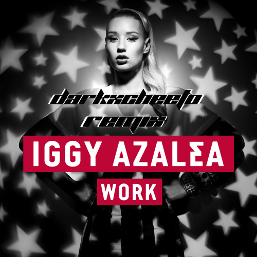 Iggy Azalea - Work (DarkxCheeto Remix)