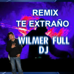 TE ESTRAÑO  REMIX  .WILMER FULL DJ .  Wilys Corporation .