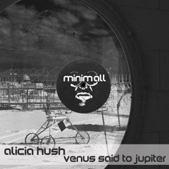 Alicia Hush - Venus Said To Jupiter (Mikhail Kobzar, Yefim Malko Remix) [MINIMALL068]