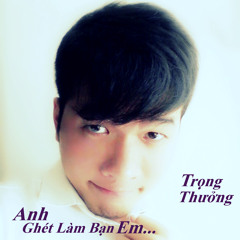 Anh Ghét Làm Bạn Em