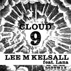 Lee M Kelsall feat Lana - Cloud 9 (Tough Love Remix) [DOPE WAX RECORDS]