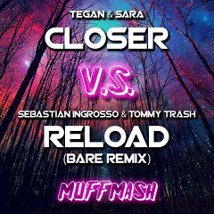 Tegan & Sara - Closer v.s. Sebastian Ingrosso & Tommy Trash - Reload (BARE Remix) [Muff Mash]