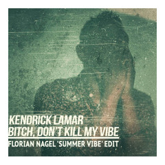 Kendrick Lamar - Bitch, Don't Kill My Vibe (Florian Nagel 'Summer Vibe' Edit)