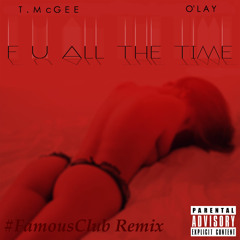 T. McGee & O'lay x "F U All The Time" #FamousClub Remix