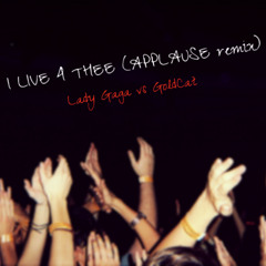 I LIVE 4 THEE (APPLAUSE REMIX)