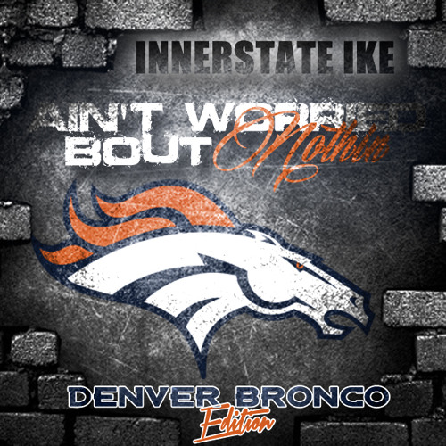 (DENVER BRONCO'S) "AIN'T WORRIED BOUT NOTHIN"