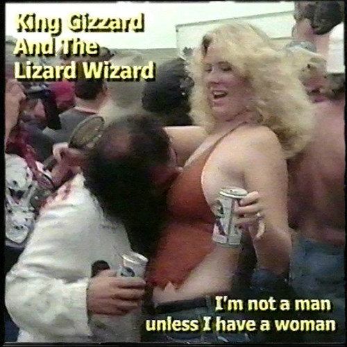 King Gizzard & The Lizard Wizard - "I'm Not A Man Unless I Have A Woman"