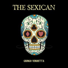 The Sexican - Gringo Vendetta
