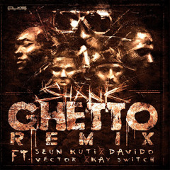 Shank – Ghetto (Remix) ft Seun Kuti, KaySwitch, Vector, Davido