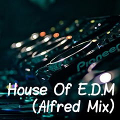 House Of E.D.M (Alfred Mix)