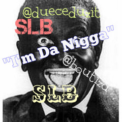 SLB- I'm Da Nigga