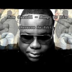 Ron Caroll - Bump To Dis (Reverse Re-Edit)