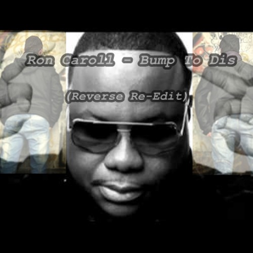 Ron Caroll - Bump To Dis (Reverse Re-Edit)