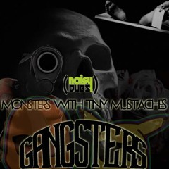 Monsters With Tiny Mustaches - Gangsters [NoisyDubsEXCLUSIVE]