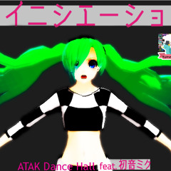 Initiation ATAK Dance Hall feat. Hatsune Miku