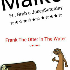 Malko Ft: Grab A JakeySaturday - Frank The Otter