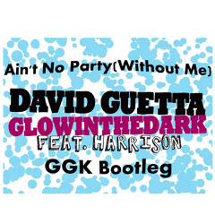 Ain't No Party (Without Me) - David Guetta & Glowinthedark (GGK Bootleg) - DL in Description