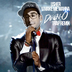 Usher - U Make Me Wanna (DJ DEEN-O's Trap Remix)