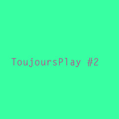 ToujoursPlay #2