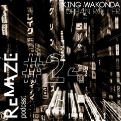 ReMAZE Podcast # 24 - King Wakonda - Urban Roller