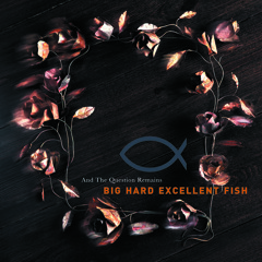 Big Hard Excellent Fish - And The Question Remains (Silver Bullet)