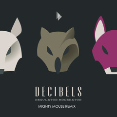 Decibels - Regulator Moderator (Mighty Mouse Remix)