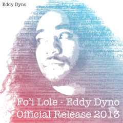 Fo'i Lole - Eddy Dyno **Official 2013 Release**