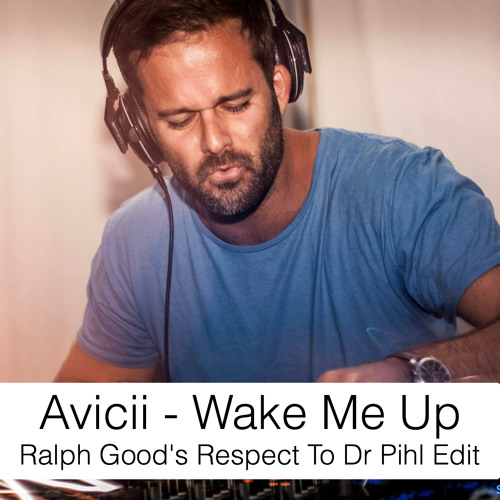 Avicii - Wake Me Up (Ralph Good's Respect To Dr Pihl Edit)