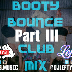 Booty Bounce Club Mix PART 3 @DJYB_MUSIC & @DJLEFTYMUSIC