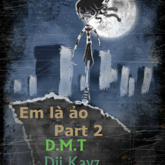 Em Là Ảo 2 - D.M.T Ft Dii Kayz & IceMaster