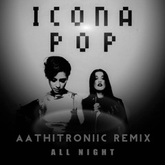 Icona Pop - All Night (AathiTroniic Remix) [FREE DOWNLOAD!]