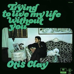 Otis Clay - "Trying To Live My Life Without You"