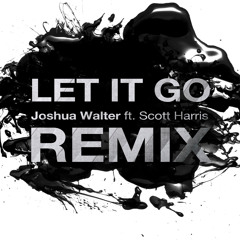 Joshua Walter ft. Scott Harris - Let It Go (Joshua Walter Remix)