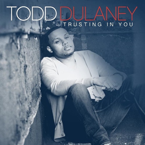 Todd Dulaney - Trusting In You